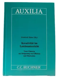 Kreativität im Lateinunterricht Friedrich Maier AUXILIA C.C. Buchner 1