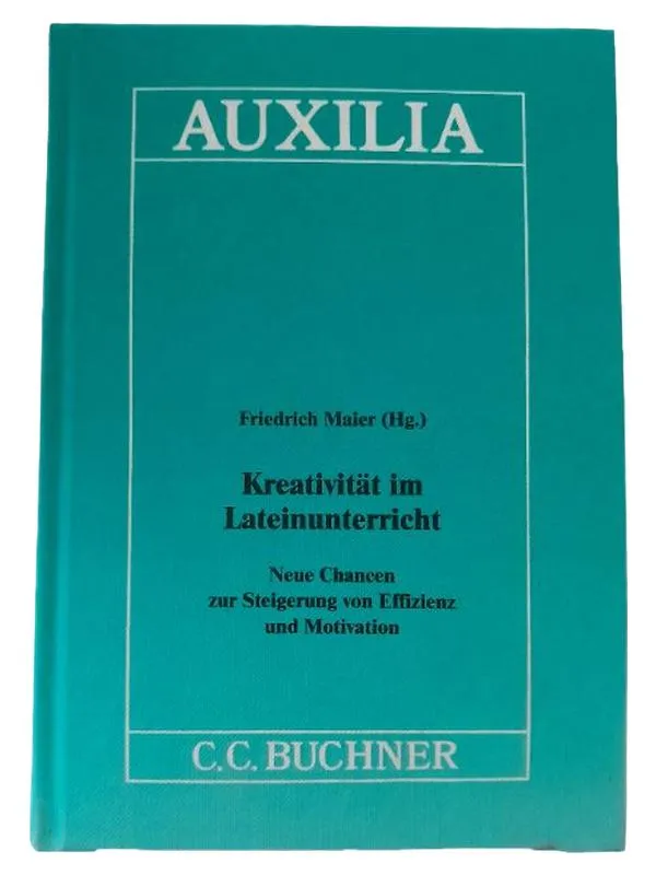 Kreativität im Lateinunterricht Friedrich Maier AUXILIA C.C. Buchner 1