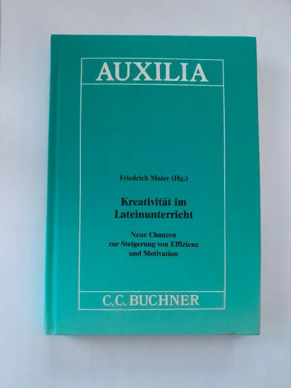 Kreativität im Lateinunterricht Friedrich Maier AUXILIA C.C. Buchner 2