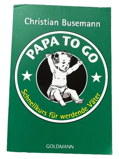 Papa to Go - Schnellkurs für werdende Väter | Christian Busemann | Goldmann