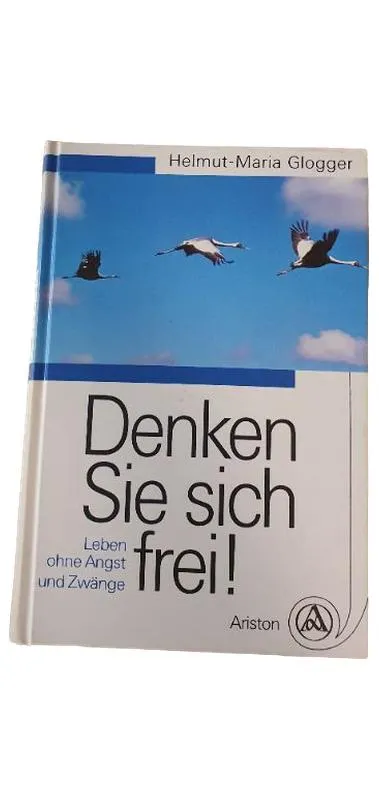 Helmut-Maria Glogger: Denken Sie sich frei! Selbsthilfebuch Leben ohne Angst