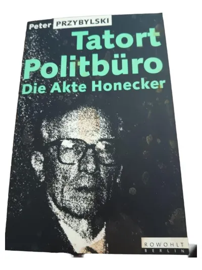 Tatort Politbüro - Die Akte Honecker - Peter Przybylski - Rowohlt Berlin