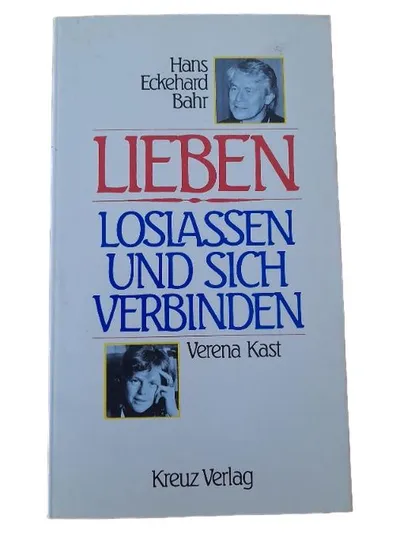Lieben Loslassen und sich verbinden - Bahr & Kast Psychologie Kreuz Verlag