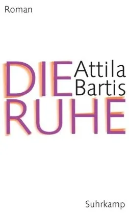 Die Ruhe von Attila Bartis Gesellschaftsroman Hardcover Deutsch Suhrkamp Wende