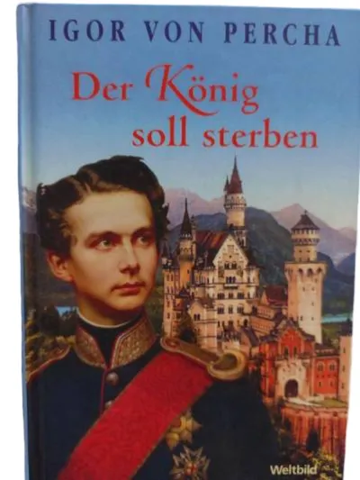 Der König soll sterben Igor von Percha Historischer Roman Ludwig II