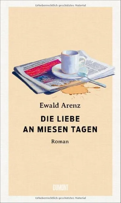 Die Liebe an miesen Tagen Ewald Arenz Roman Dumont