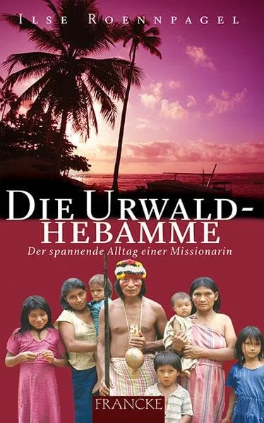 Die Urwald-Hebamme - Ilse Roennpagel - Autobiografie Missionarin Francke
