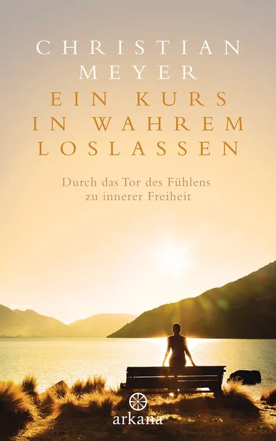 Arkana Ein Kurs in wahrem Loslassen Christian Meyer Taschenbuch Spiritualität