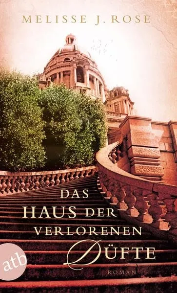 Das Haus der verlorenen Düfte - Melisse J. Rose - Abenteuerroman