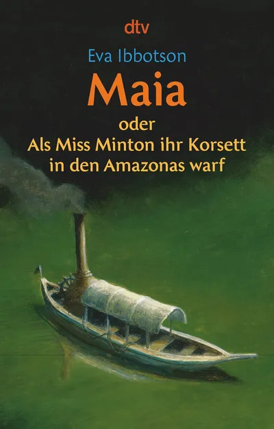 Eva Ibbotson Maia oder Als Miss Minton ihr Korsett in den Amazonas warf dtv