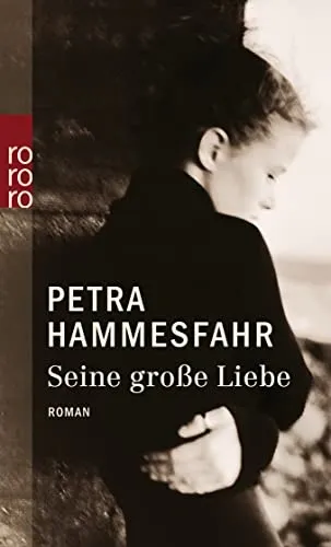 Seine große Liebe - Petra Hammesfahr - Roman - rororo