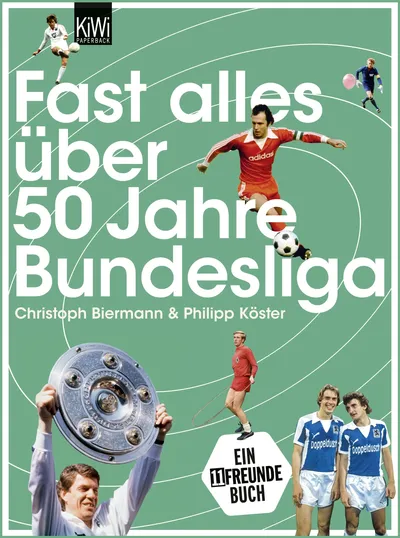 Fast alles über 50 Jahre Bundesliga Christoph Biermann Philipp Köster KiWi