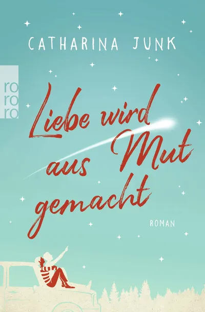 Liebe wird aus Mut gemacht Catharina Junk Roman rororo Taschenbuch
