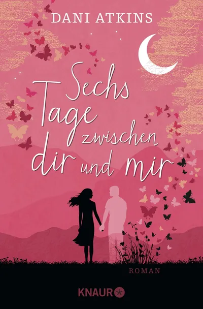 Dani Atkins Sechs Tage zwischen dir und mir Liebesroman Knaur