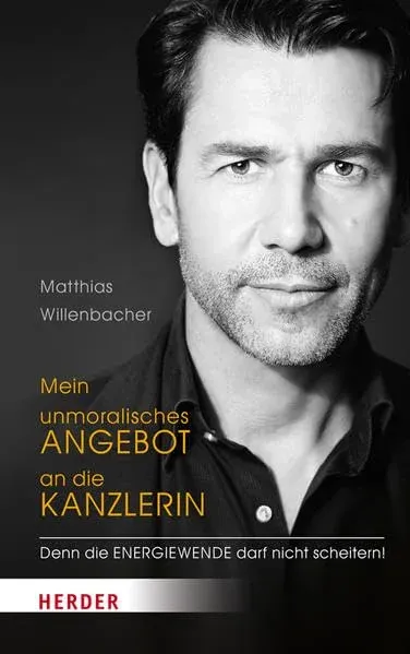 Mein unmoralisches Angebot an die Kanzlerin - Matthias Willenbacher Sachbuch