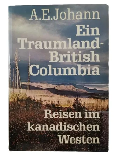 Ein Traumland British Columbia A.E. Johann Reisen im kanadischen Westen