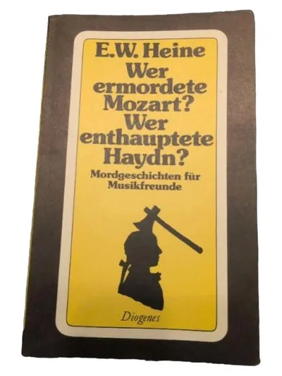 E.W. Heine Wer ermordete Mozart? Wer enthauptete Haydn? Diogenes Kriminalroman