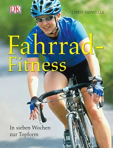 Fahrrad-Fitness In sieben Wochen zur Topform Chris Sidwells DK Selbsthilfebuch