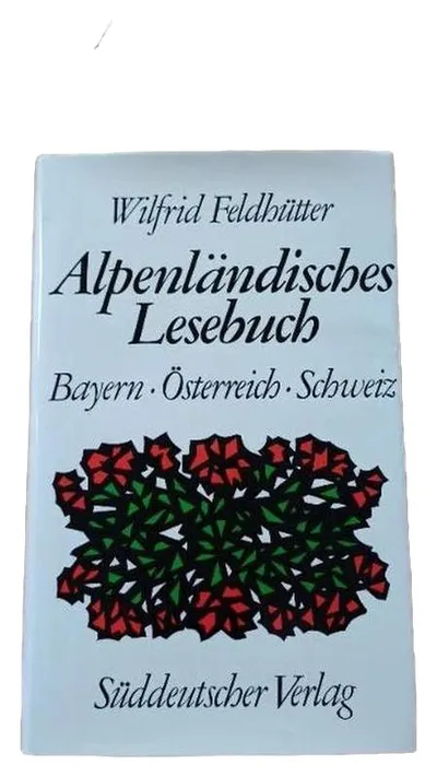 Alpenländisches Lesebuch Bayern Österreich Schweiz Wilfrid Feldhütter Buch