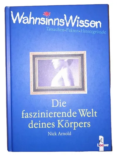 WahnsinnsWissen: Die faszinierende Welt deines Körpers Nick Arnold Loewe