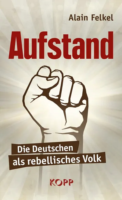 Aufstand - Die Deutschen als rebellisches Volk | Alain Felkel | Kopp Verlag
