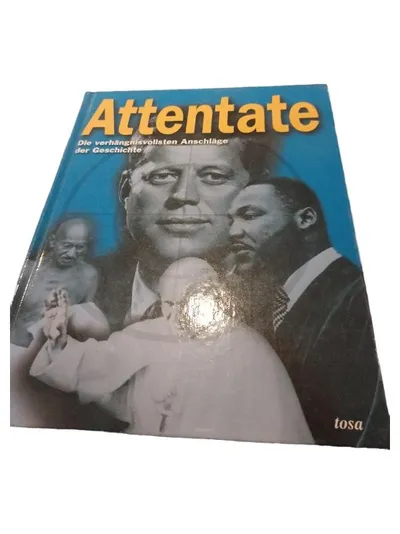 Attentate - Die verhängnisvollsten Anschläge der Geschichte - Tosa Politikbuch