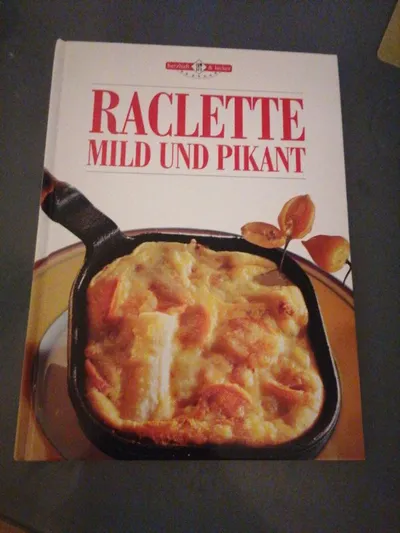 Raclette Mild und Pikant Kochbuch herzhaft & lecker Rezepte