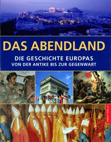 Das Abendland - Geschichte Europas Antike bis Gegenwart | Orbis Verlag Sachbuch