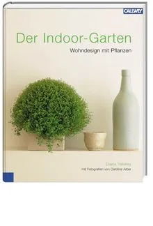 Der Indoor-Garten Wohndesign mit Pflanzen Diana Yakeley Callwey Hobbybuch