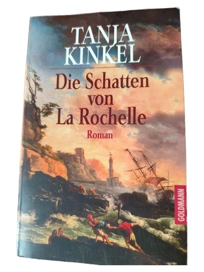 Die Schatten von La Rochelle - Tanja Kinkel - Historischer Roman Goldmann