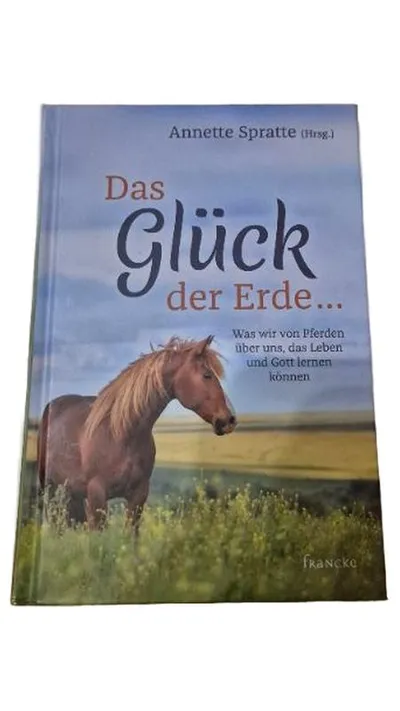 Das Glück der Erde Annette Spratte Pferde Spiritualität Gott Francke Buch