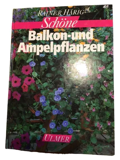 Schöne Balkon- und Ampelpflanzen Rainer Härig Ulmer Hobbybuch Garten