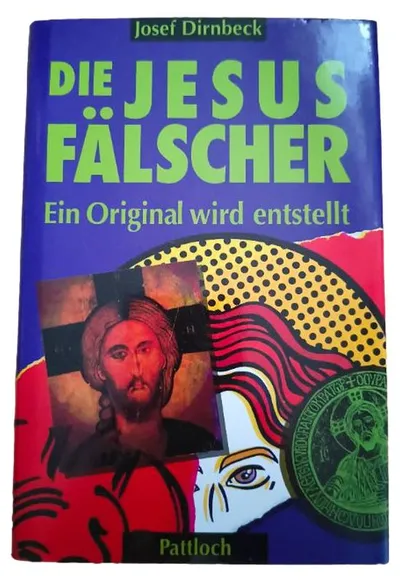 Die Jesus Fälscher - Josef Dirnbeck - Ein Original wird entstellt Hardcover