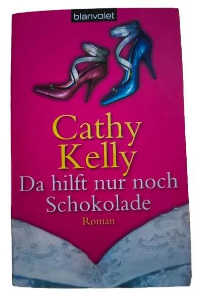 Da hilft nur noch Schokolade - Cathy Kelly - Liebesroman Taschenbuch