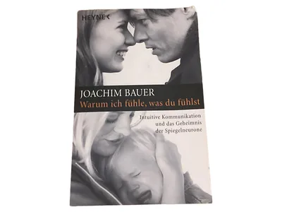 Warum ich fühle was du fühlst Joachim Bauer Spiegelneurone Empathie