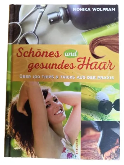 Schönes und gesundes Haar - Monika Wolfram - Über 100 Tipps & Tricks Ratgeber