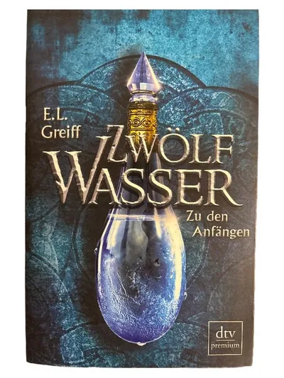 Zwölf Wasser - Zu den Anfängen | E.L. Greiff | dtv premium | Jugendbuch